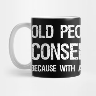 Old People Turn Conservative Because With Age You Get Wiser Mug